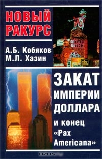 Закат империи доллара и конец `Pax Americana`, А. Б. Кобяков, М. Л. Хазин 