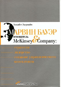Марвин Бауэр, основатель McKinsey & Company. Стратегия, лидерство, создание управленческого консалтинга, Элизабет Эдершайм 
