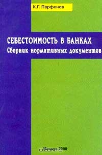 Себестоимость в банках: Сборник нормативных документов, Парфенов К.Г.