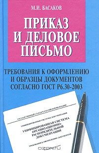 Приказ и деловое письмо (требования к оформлению и образцы документов согласно ГОСТ Р 6.30-2003), М. И. Басаков 