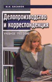 Делопроизводство и корреспонденция. Учебное пособие, М. И. Басаков 