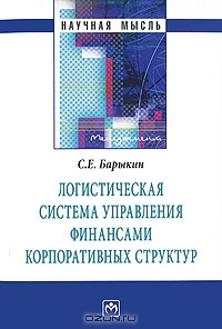 Логистическая система управления финансами корпоративных структур, С. Е. Барыкин 