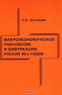 Макроэкономическое равновесие и бифуркации: Россия 90-х годов, С. И. Шиловцев