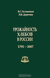 Урожайность хлебов в России. 1795-2007, В. Г. Растянников, И. В. Дерюгина 