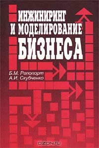 Инжиниринг и моделирование бизнеса, Б. М. Рапопорт, А. И. Скубченко