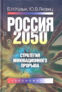 Россия - 2050: стратегия инновационного прорыва, Б. Н. Кузык, Ю. В. Яковец