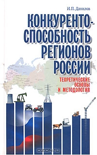 Конкурентоспособность регионов России. Теоретические основы и методология, И. П. Данилов
