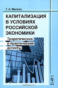 Капитализация в условиях российской экономики. Теоретические и практические аспекты, Т. А. Малова 