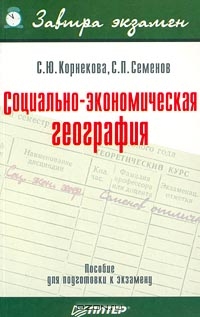 Социально-экономическая география. Пособие для подготовки к экзамену, С. Ю. Корнекова, С. П. Семенов 