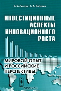 Инвестиционные аспекты инновационного роста. Мировой опыт и российские перспективы, Е. Б. Ленчук, Г. А. Власкин