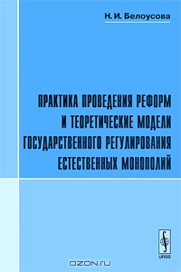 Практика проведения реформ и теоретические модели государственного регулирования естественных монополий, Н. И. Белоусова 