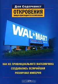 Wal-Mart. Как из провинциального магазинчика создавалась величайшая розничная империя. Откровения вице-президента компании, Дон Содерквист 