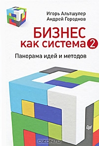 Бизнес как система 2. Панорама идей и методов, Игорь Альтшулер, Андрей Городнов