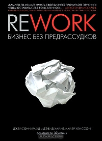 Rework. Бизнес без предрассудков, Джейсон Фрайд, Дэвид Хайнемайер Хенссон 
