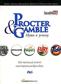 Procter & Gamble. Путь к успеху. 165-летний опыт построения брендов, Дэвис Дайер, Фредерик Далзелл, Ровена Олегарио 