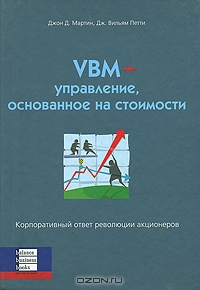 VBM - управление, основанное на стоимости. Корпоративный ответ революции акционеров, Джон Д. Мартин, Дж. Вильям Петти
