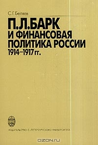 П. Л.Барк и финансовая политика России: 1914-1917 гг., Беляев С.Г.