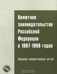 Валютное законодательство Российской Федерации в 1997 – 1998 годах. Сборник нормативных актов, А. Петров, К. Дувалин