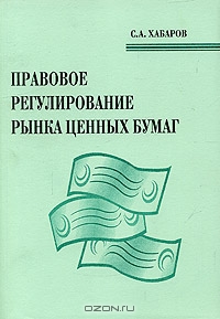 Правовое регулирование рынка ценных бумаг, С. А. Хабаров 