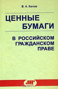 Ценные бумаги в российском гражданском праве. В 2 томах. Том 1, В. А. Белов
