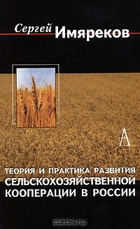 Теория и практика развития сельскохозяйственной кооперации в России, Сергей Имяреков
