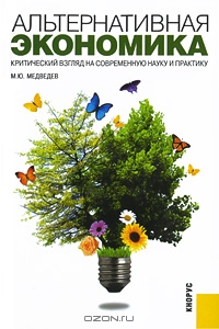 Альтернативная экономика. Критический взгляд на современную науку и практику, М. Ю. Медведев
